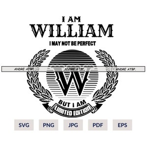 May include: Black and white graphic design with the text "I AM WILLIAM I MAY NOT BE PERFECT BUT I AM LIMITED EDITION". The graphic features a stylized letter "W" inside a circle with a laurel wreath.