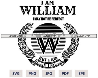 I Am William I May Not Be Perfect But I Am Limited Edition, Custom T-Shirt Design, Custom Name Shirt Design, DIGITAL ONLY Svg Pdf Eps Jpg