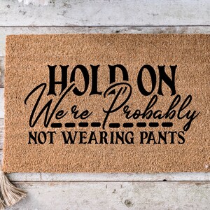 Hold on we&#39;re probably not wearing pants, Funny Doormat, Housewarming Gift, Welcome Mat, Funny Door Mat, Closing Gift, Wedding Gift -86