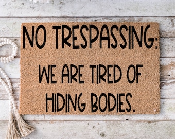 No trespassing we're tired of hiding bodies, Funny Doormat, Housewarming Gift, Welcome Mat, Funny Door Mat, Closing Gift, Wedding Gift -122
