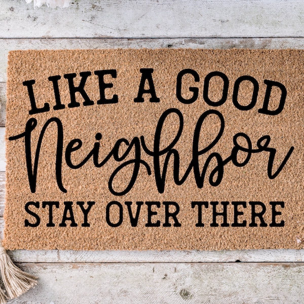 Like a good neighbor stay over there, Funny Doormat, Housewarming Gift, Welcome Mat, Funny Door Mat, Closing Gift, Wedding Gift  - 107