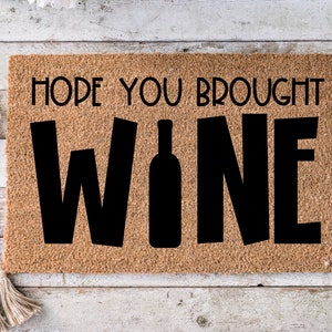 Hope you brought wine, Funny Doormat, Housewarming Gift, Welcome Mat, Funny Door Mat, Closing Gift, Wedding Gift -92