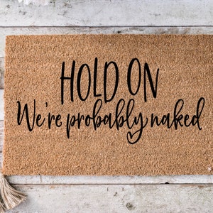 Hold on we're probably naked, Funny Doormat, Housewarming Gift, Welcome Mat, Funny Door Mat, Closing Gift, Wedding Gift -85