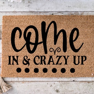 Come in & crazy up, Funny Doormat, Housewarming Gift, Welcome Mat, Funny Door Mat, Closing Gift, Wedding Gift -27