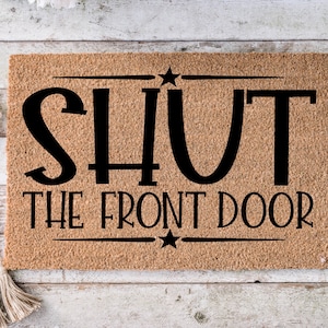 Shut the front door, Funny Doormat, Housewarming Gift, Welcome Mat, Funny Door Mat, Closing Gift, Wedding Gift - 149