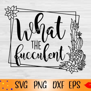 What the fucculent SVG-Funny Succulent PNG-Cactus Lover Gift Idea-flower mom svg-digital idea-dxf-eps files
