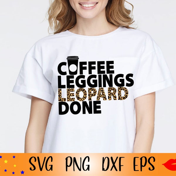 Coffee Leggings LEOPARD Done SVG-motherhood sublimation design PNG-Girl shirt Animal Print-files for Cricut-Files for Silhouette Cameo