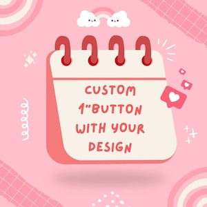 May include: A pink calendar with a white page that says "CUSTOM 1" BUTTON WITH YOUR DESIGN". The calendar is surrounded by pink and white hearts, clouds, and stars.