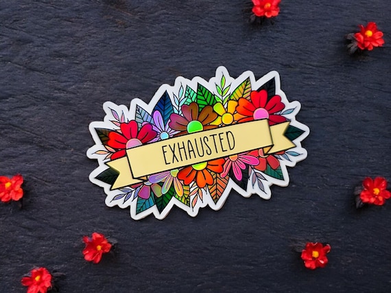 Exhausted Holographic Sticker, Floral Banner, Chronic Fatigue
