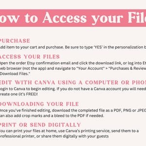 May include: A pink and white infographic titled "How to Access your Files." It provides instructions on purchasing, accessing, editing with Canva, downloading, and printing digital files. The text is accompanied by icons representing a shopping cart, a hand pointing, the Canva logo, a download arrow, and an envelope.
