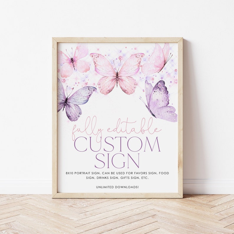 May include: A printable 8x10 inch sign with a purple and pink butterfly design. The sign says "fully editable CUSTOM SIGN" and "8x10 portrait sign. Can be used for favors sign, food sign, drinks sign, gifts sign, etc. Unlimited downloads!"