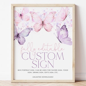 May include: Printable 8x10 inch sign with a custom design featuring butterflies in shades of pink and purple. The sign says "fully editable CUSTOM SIGN" and "8x10 portrait sign. Can be used for favors sign, food sign, drinks sign, gifts sign, etc. Unlimited downloads!"