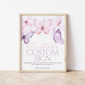 May include: Printable 8x10 inch sign with a watercolor design of pink and purple butterflies. The sign says "fully editable CUSTOM SIGN" and "8x10 portrait sign. Can be used for favors sign, food sign, drinks sign, gifts sign, etc. Unlimited downloads".