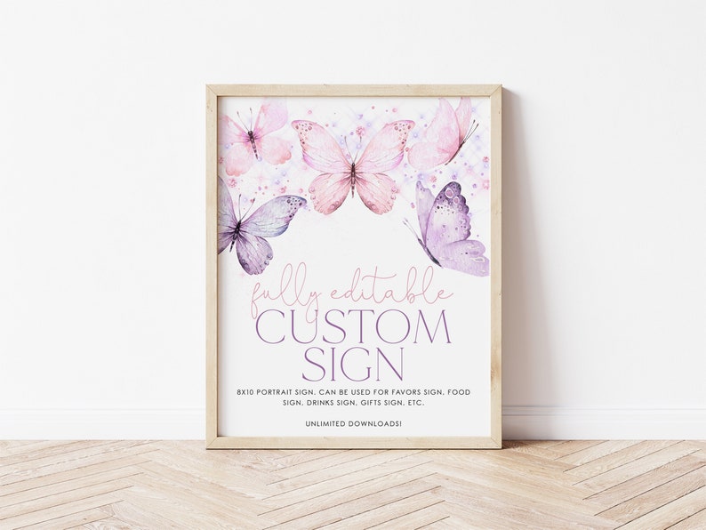 May include: Printable 8x10 inch sign with a watercolor design of pink and purple butterflies. The sign says "fully editable CUSTOM SIGN" and "8x10 portrait sign. Can be used for favors sign, food sign, drinks sign, gifts sign, etc. Unlimited downloads".