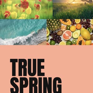 May include: A collage featuring spring imagery. Top left shows red and yellow tulips. Top right shows a sunrise over a field. Bottom left shows ocean waves. Bottom right shows various fruits. The text "TRUE SPRING" is displayed with the text "COMPLETE COLOR PALETTE AND STYLING GUIDE" below.