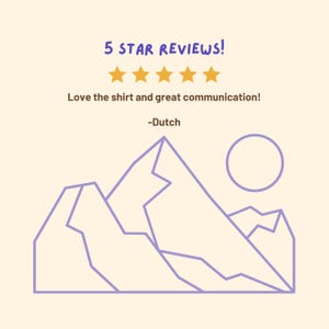 May include: Five star reviews graphic with five gold stars. Text reads "Love the shirt and great communication! -Dutch".  A purple line drawing of mountains and a sun.