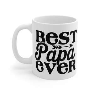 Best Papa Ever Mug - Small 11oz, best gift for dad, best gift for papa, birthday gift for dad, lovely gift for parent, mug for dad, present