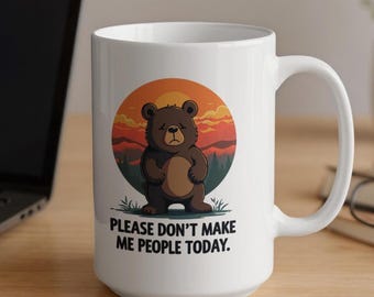Funny Bear Mug, Introvert Gift, Please Don't Make Me People Today Mug, Sarcastic Coffee Mug, Unique Gift Idea, Novelty Mug