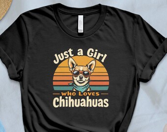 Just a Girl Who Loves Chihuahuas Sweatshirt, Cute Dog Lover Gift, Funny Chihuahua Dog Apparel, Cute Dog Mom Shirt, Available in T-Shirts and