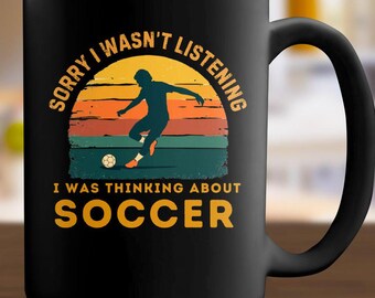 Funny Soccer Mug: "Sorry I Wasn't Listening" Coffee Cup