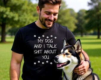 My Dog and I Talk Shit About You T-Shirts, Sweatshirts and Hoodies, Funny Dog Lover, Sarcastic Pet Owner, Unique Gift
