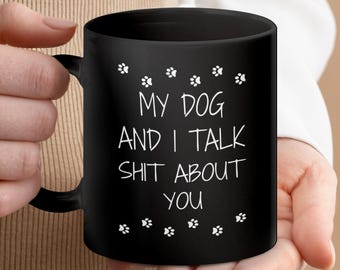 My Dog And I Talk Shit About You Mug, Funny Dog Lover Gift, Sarcastic Pet Owner, Dog Mom, Mugs and Glassware for Pet People