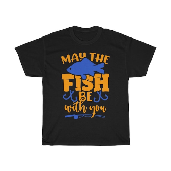 May the Fish Be With You Fishing Unisex Heavy Cotton T Shirt, Fisherman  Shirt, Fisherman Gift, Fishing T Shirt, Fishing Apparel, Gifts 