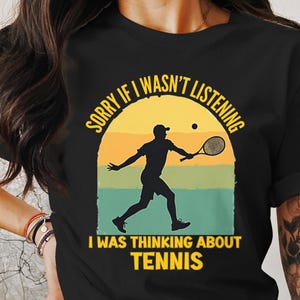 Sorry If I Wasn&#39;t Listening Funny Tennis T-Shirt, I Was Thinking About Tennis, Gift for Tennis Lovers, Retro Tennis Tee