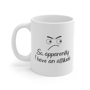 Funny Attitude Mug, So Apparently I Have an Attitude Coffee Mug, Sarcastic Gift Mug, Funny Office Cup, Humor Mug for Friends