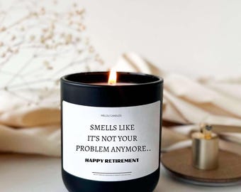 Retirement gift, Scented Soy Candle, Smells like it&#39;s not your problem anymore.. Happy Retirement, funny gift, funny Retirement gift