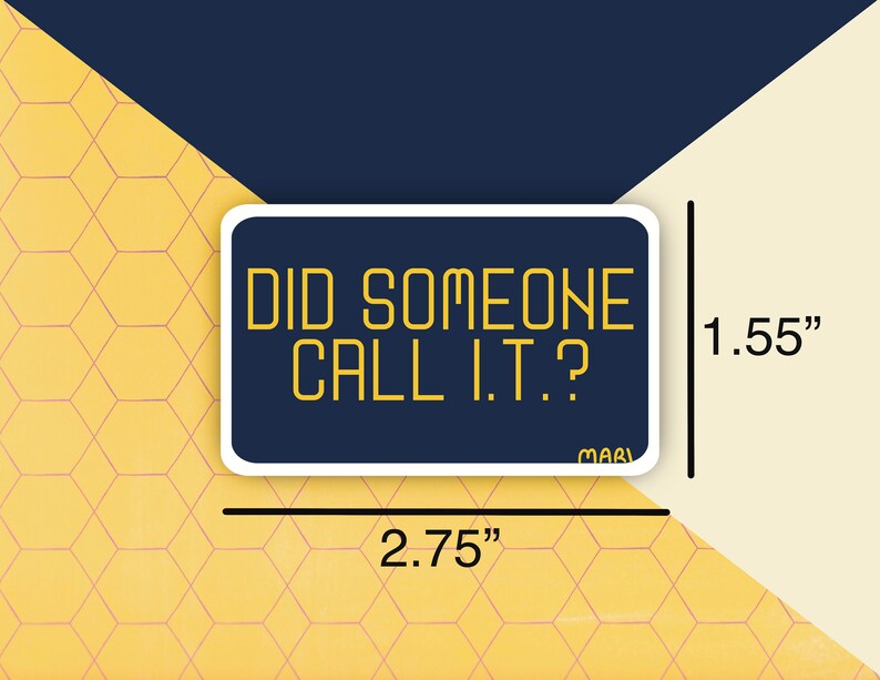 May include: A yellow sticker with the text "DID SOMEONE CALL I.T.?" on a dark blue background. The sticker is 2.75 inches wide and 1.55 inches tall.