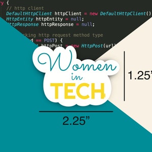 May include: A white sticker with a yellow and blue design. The sticker says "Women in TECH" with the words "Women" in blue and "TECH" in yellow. The sticker is 2.25 inches wide and 1.25 inches tall.