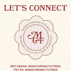 May include: Cream-colored graphic with the text "LET'S CONNECT" in burgundy. A circular logo with the letters "MGF" is in the center. The text "MONOCHROMATICFINDS" and "BRINGING STYLE TO YOUR WORKDAY" are around the logo. Instagram and TikTok handles are listed.