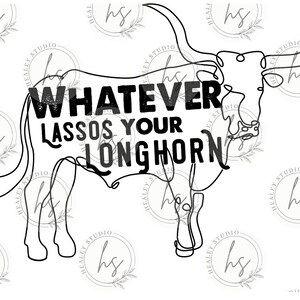 May include: Black and white line art illustration of a longhorn steer with the text "Whatever lassos your longhorn" superimposed on the image.