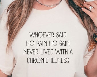 Może przedstawiać: Biały t-shirt z nadrukiem "WHOEVER SAID NO PAIN NO GAIN NEVER LIVED WITH A CHRONIC ILLNESS".