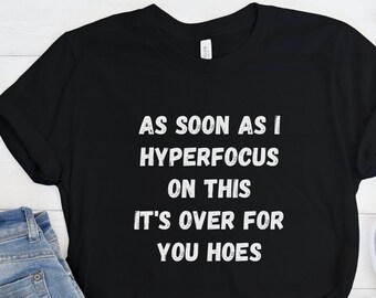 ADHD Shirt, Hyperfocus Shirt, Neurodiverse Shirt, Neurodiversity Gift, Autism Shirt, Aspergers Shirt, Mental Health Shirt, Anxiety Shirt