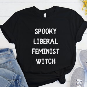 Halloween Shirt, Spooky Liberal Feminist Witch, Smash the Patriarchy, Spooky Season Tees, Womens Rights Shirt, My Body My Choice Feminism