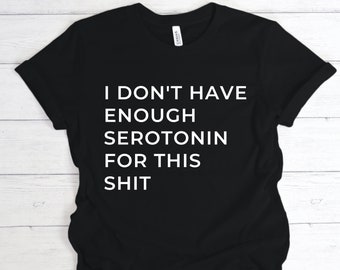 Serotonin Shirt, Therapy Gift, Funny Mental Health, Depressed Shirt, BPD Gift, End Stigma, Self Care Gift, Counselor Shirt, Bipolar Disorder