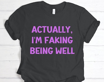 Faking Being Well Tee - Chronic Illness Awareness Shirt