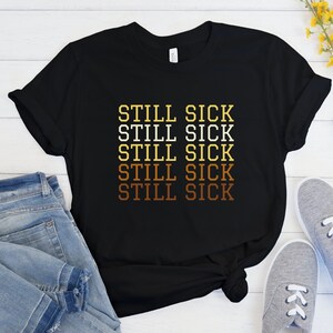 Chronic Illness Shirt, Still Sick, Dysautonomia Awareness, Invisible Illness T-Shirt, Fibromyalgia Tee, Rheumatoid Arthritis, Ehlers Danlos