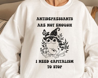 Funny Mental Health Sweatshirt, Anti-Capitalist Top, Funny Liberal Shirt, Cute Socialism Top, Antidepressant Shirt, Depressed Shirt, BPD Top