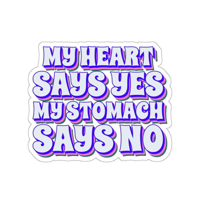 May include: A sticker with a blue, pink, and green outline featuring the text "My heart says yes my stomach says no" in a retro font.