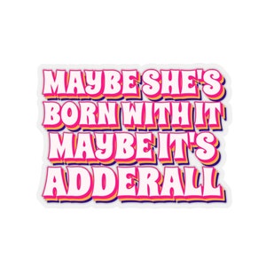 May include: A pink and yellow sticker with the text "Maybe she's born with it maybe it's adderall".
