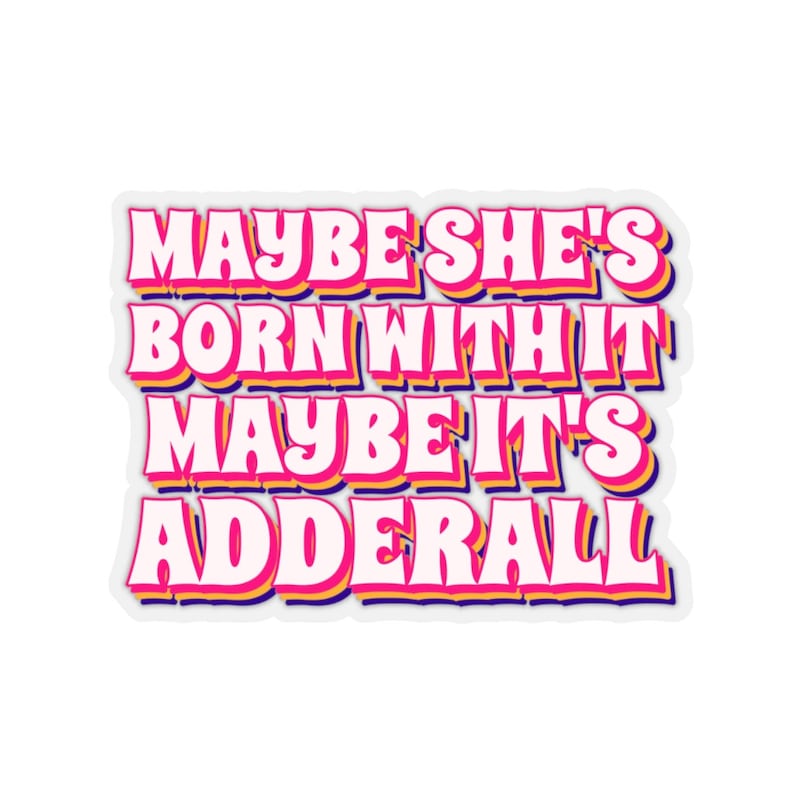 May include: A pink and yellow sticker with the text "Maybe she's born with it maybe it's adderall".