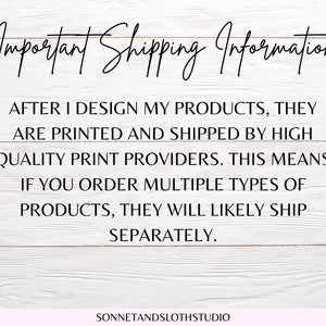 May include: Important Shipping Information: After I design my products, they are printed and shipped by high quality print providers. This means if you order multiple types of products, they will likely ship separately.