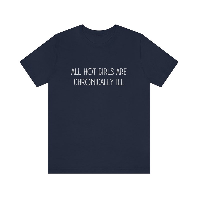 May include: A navy blue t-shirt with the text "ALL HOT GIRLS ARE CHRONICALLY ILL" printed in white on the front.