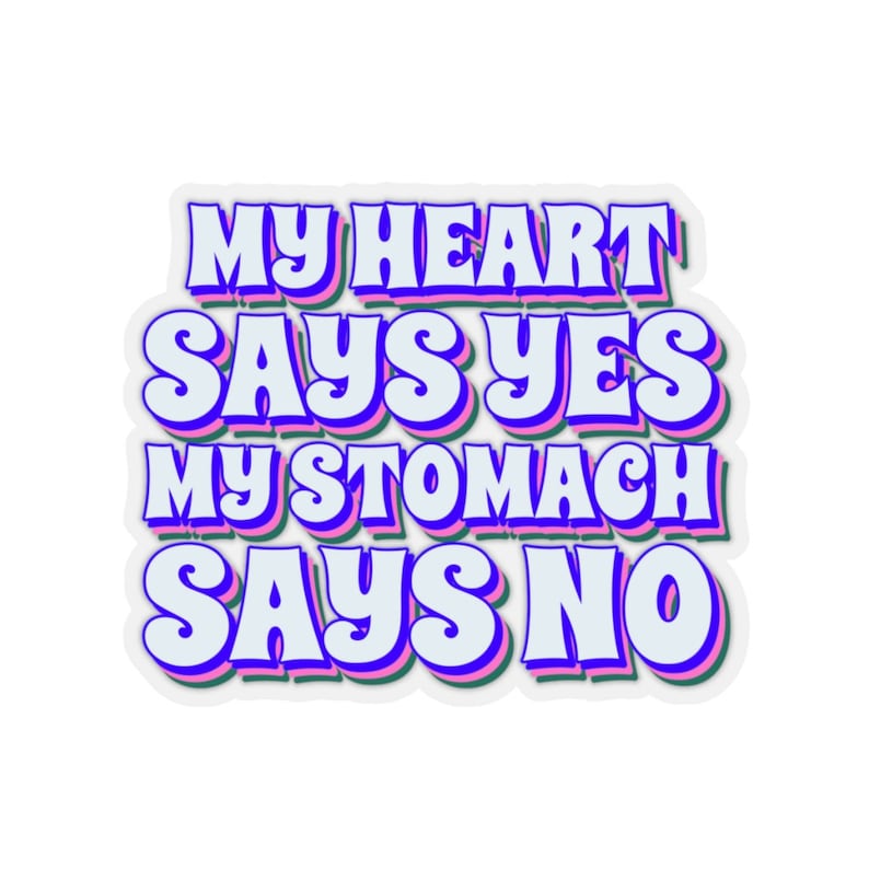 May include: A sticker with the text "My heart says yes, my stomach says no" in a retro, colorful font. The text is outlined in pink, green, and blue.
