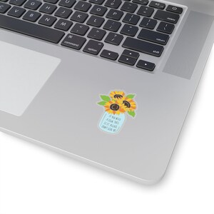 May include: A sticker with a mason jar filled with sunflowers and the text "If you need a sign, this is it. Please don't give up."