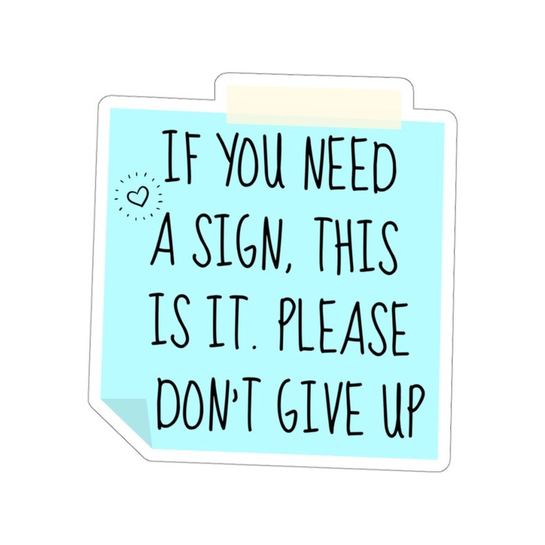 May include: A blue sticky note with the text "IF YOU NEED A SIGN, THIS IS IT. PLEASE DON'T GIVE UP" and a small heart symbol.