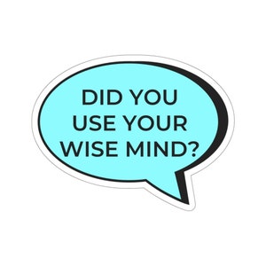 May include: A blue speech bubble with a white outline and black border. The text inside the bubble reads "Did you use your wise mind?"